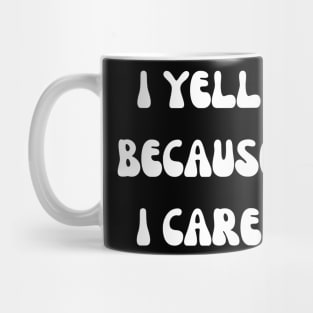 i yell because i care Mug